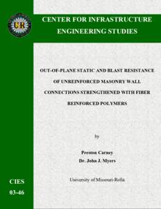 CENTER FOR INFRASTRUCTURE ENGINEERING STUDIES OUT-OF-PLANE STATIC AND BLAST RESISTANCE OF UNREINFORCED MASONRY WALL CONNECTIONS STRENGTHENED WITH FIBER