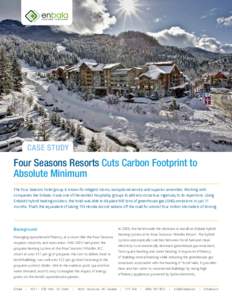 CASE STUDY  Four Seasons Resorts Cuts Carbon Footprint to Absolute Minimum The Four Seasons hotel group is known for elegant rooms, exceptional service and superior amenities. Working with companies like Enbala, it was o