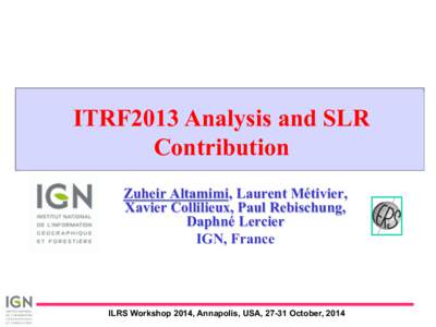 ITRF2013 Analysis and SLR Contribution Zuheir Altamimi, Laurent Métivier, Xavier Collilieux, Paul Rebischung, Daphné Lercier IGN, France