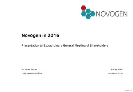Novogen in 2016 Presentation to Extraordinary General Meeting of Shareholders Dr James Garner Chief Executive Officer