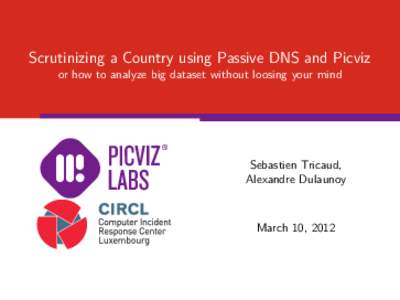 Scrutinizing a Country using Passive DNS and Picviz or how to analyze big dataset without loosing your mind Sebastien Tricaud, Alexandre Dulaunoy