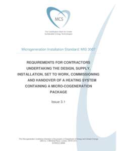 Microgeneration Installation Standard: MISREQUIREMENTS FOR CONTRACTORS UNDERTAKING THE DESIGN, SUPPLY, INSTALLATION, SET TO WORK, COMMISSIONING AND HANDOVER OF A HEATING SYSTEM