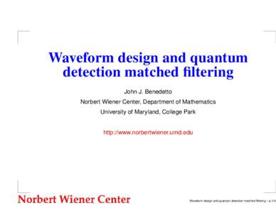 Waveform design and quantum detection matched filtering John J. Benedetto Norbert Wiener Center, Department of Mathematics University of Maryland, College Park