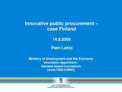 Innovative public procurement – case Finland[removed]Petri Lehto Ministry of Employment and the Economy Innovation department /