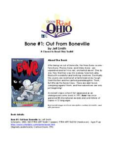 Bone #1: Out From Boneville by Jeff Smith A Choose to Read Ohio Toolkit About the Book After being run out of Boneville, the three Bone cousins Fone Bone, Phoney Bone, and Smiley Bone - are