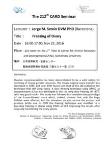 The	
  212th	
  CARD	
  Seminar	
   Lecturer：Jorge	
  M.	
  Sztein	
  DVM	
  PhD	
  (Barcelona)	
   Title： 	
   	
   	
   	
   	
   Freezing	
  of	
  Ovary	
   Date：16:00-­‐17:00,	
  Nov	
  2