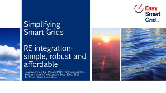 Simplifying Smart Grids RE integrationsimple, robust and affordable Joint workshop IEA-EPIA and PVPS: „Self consumption business models“. Amsterdam, Sept. 22nd, 2014