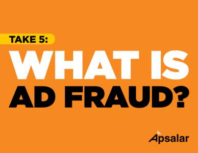 TAKE 5:  WHAT IS AD FRAUD?