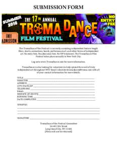 SUBMISSION FORM  	
   The	
  TromaDance	
  Film	
  Festival	
  is	
  currently	
  accepting	
  independent	
  feature	
  length	
   films,	
  shorts,	
  animations,	
  bands,	
  performance	
  art,	
  an