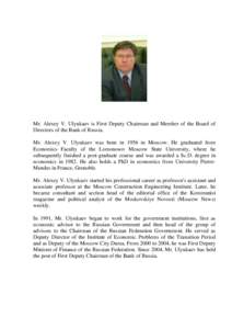 Mr. Alexey V. Ulyukaev is First Deputy Chairman and Member of the Board of Directors of the Bank of Russia. Mr. Alexey V. Ulyukaev was born in 1956 in Moscow. He graduated from Economics Faculty of the Lomonosov Moscow S
