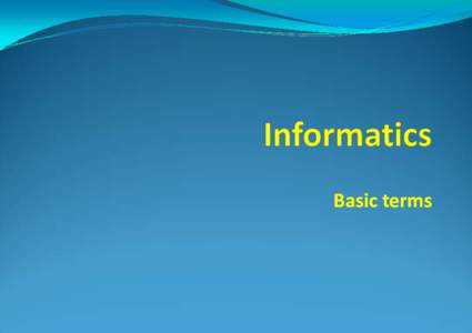 Basic terms  BASIC TERMS Informatics y information processing science, where information are processed 