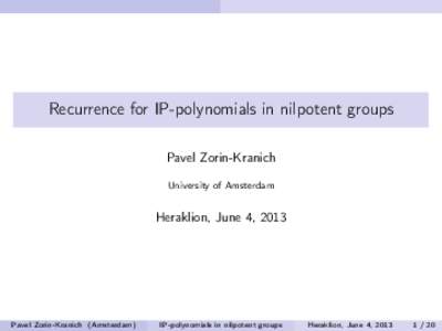 Recurrence for IP-polynomials in nilpotent groups Pavel Zorin-Kranich University of Amsterdam Heraklion, June 4, 2013