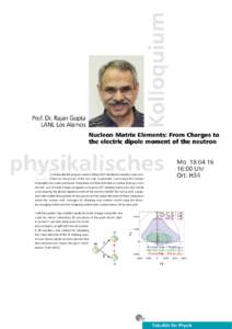 Prof. Dr. Rajan Gupta LANL Los Alamos Nucleon Matrix Elements: From Charges to the electric dipole moment of the neutron  I will describe the progress made in lattice QCD calculations needed to put constraints on new phy