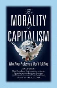 The Morality of Capitalism What Your Professors Won’t Tell You Edited by Tom G. Palmer Students For Liberty & Atlas Network