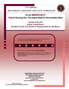 7TH ANNUAL INDIGENOUS LANGUAGE INSTITUTE SYMPOSIUM It’s An IMMERSIONCY! Time Is Running Out, The Urgent Need for Conversation Now! October 24-26, 2016