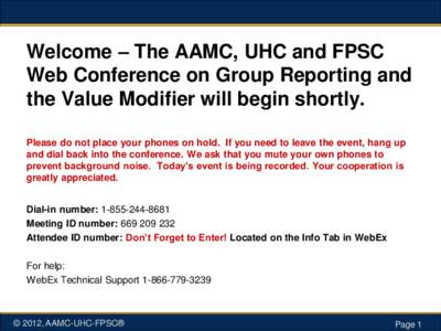 Welcome – The AAMC, UHC and FPSC Web Conference on Group Reporting and the Value Modifier will begin shortly. Please do not place your phones on hold. If you need to leave the event, hang up and dial back into the conf