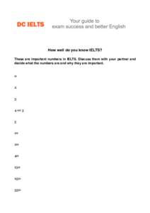 How well do you know IELTS? These are important numbers in IELTS. Discuss them with your partner and decide what the numbers are and why they are important. 0 2