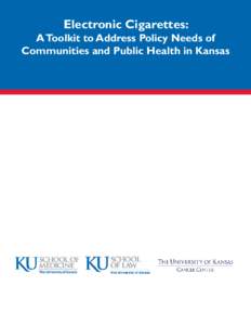 Electronic Cigarettes:  A Toolkit to Address Policy Needs of Communities and Public Health in Kansas  PURPOSE OF THE TOOLKIT