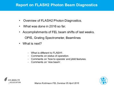 Report on FLASH2 Photon Beam Diagnostics  • Overview of FLASH2 Photon Diagnostics. • What was done in 2016 so far. • Accomplishments of FEL beam shifts of last weeks. OPIS, Grating Spectrometer, Beamlines