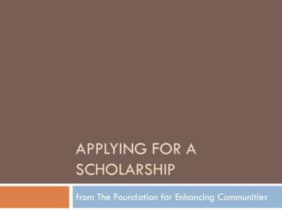 APPLYING FOR A SCHOLARSHIP from The Foundation for Enhancing Communities Instructions for TFEC’s Online Application Process
