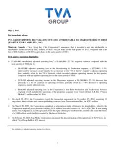 May 5, 2015 For immediate release TVA GROUP REPORTS $14.7 MILLION NET LOSS ATTRIBUTABLE TO SHAREHOLDERS IN FIRST QUARTER ENDED MARCH 31, 2015. Montreal, Canada - TVA Group Inc. (“the Corporation”) announces that it r