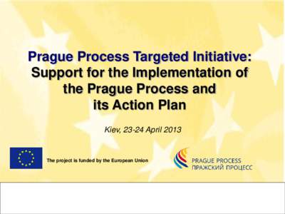 Prague Process Targeted Initiative: Support for the Implementation of the Prague Process and its Action Plan Kiev, 23-24 April 2013