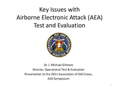Key Issues with Airborne Electronic Attack (AEA) Test and Evaluation Dr. J. Michael Gilmore Director, Operational Test & Evaluation