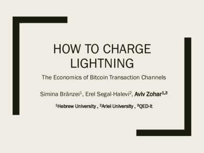 HOW TO CHARGE LIGHTNING The Economics of Bitcoin Transaction Channels Simina Brânzei1, Erel Segal-Halevi2, Aviv Zohar1,3 1Hebrew