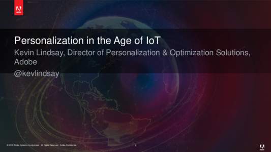 Personalization in the Age of IoT Kevin Lindsay, Director of Personalization & Optimization Solutions, Adobe @kevlindsay  © 2016 Adobe Systems Incorporated. All Rights Reserved. Adobe Confidential.