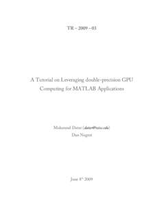 TR – 2009 – 03  A Tutorial on Leveraging double-precision GPU Computing for MATLAB Applications  Makarand Datar ()