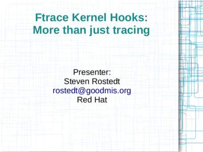 Ftrace Kernel Hooks: More than just tracing Presenter: Steven Rostedt 