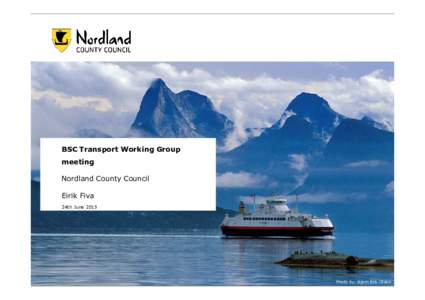 BSC Transport Working Group meeting Nordland County Council Eirik Fiva 24th June 2015