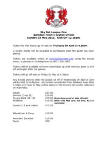 Sky Bet League One Swindon Town v Leyton Orient Sunday 03 MayKick Off 12:15pm Tickets for this fixture go on sale on Thursday 09 April at 9.30am. 2 loyalty points will be awarded to purchasers after the game has b