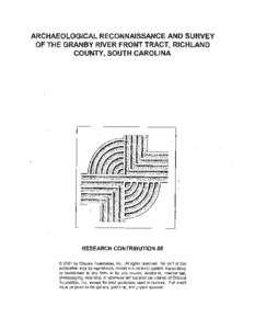 ARCHAEOLOGICAL RECONNAISSANCE AND SURVEY OF THE GRANBY RIVER FRONT TRACT, RICHLAND COUNTY, SOUTH CAROLINA RESEARCH CONTRIBUTION 86 © 2001 by Chicora Foundation. Inc. All rights reserved. No part of this