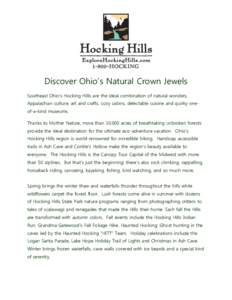 Discover Ohio’s Natural Crown Jewels Southeast Ohio’s Hocking Hills are the ideal combination of natural wonders, Appalachian culture, art and crafts, cozy cabins, delectable cuisine and quirky oneof-a-kind museums. 
