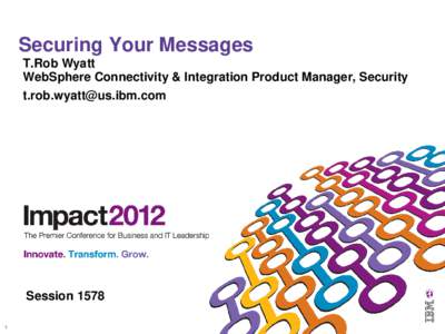 Securing Your Messages T.Rob Wyatt WebSphere Connectivity & Integration Product Manager, Security   Session 1578