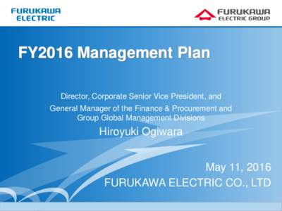 FY2016 Management Plan Director, Corporate Senior Vice President, and General Manager of the Finance & Procurement and Group Global Management Divisions  Hiroyuki Ogiwara
