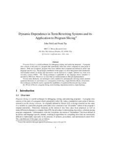 Dynamic Dependence in Term Rewriting Systems and its Application to Program Slicing John Field and Frank Tip IBM T. J. Watson Research Center P.O. Box 704, Yorktown Heights, NY, 10598, USA