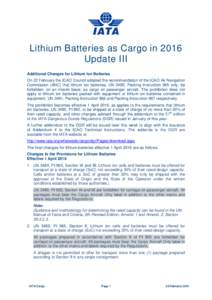 Lithium Batteries as Cargo in 2016 Update III Additional Changes for Lithium Ion Batteries On 22 February the ICAO Council adopted the recommendation of the ICAO Air Navigation Commission (ANC) that lithium ion batteries
