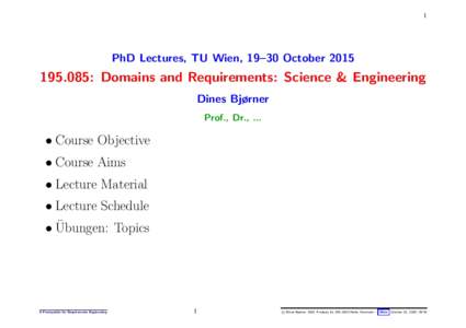 1  PhD Lectures, TU Wien, 19–30 October: Domains and Requirements: Science & Engineering Dines Bjørner