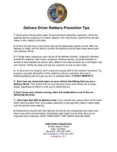 Delivery Driver Robbery Prevention Tips 1Store policy should utilize caller ID and call back unfamiliar customers. Verify the address and be suspicious of orders called in from cell phones. Get the first and last n
