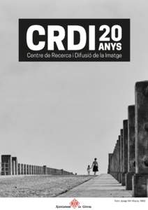 Foto: Josep Mir Maria, 1960  Presentació El setembre del 1 997, l’Ajuntament de Girona aprovà la creació del Centre de Recerca i Difusió de la Imatge (CRDI), amb la missió de conèixer, protegir, fomentar, oferi