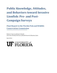 Public Knowledge, Attitudes, and Behaviors toward Invasive Lionfish: Pre- and PostCampaign Surveys Final Report to the Florida Fish and Wildlife Conservation Commission Rebecca G. Harvey and Frank J. Mazzotti