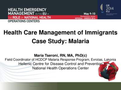 Health Care Management of Immigrants Case Study: Malaria Maria Tseroni, RN, MA, PhD(c) Field Coordinator of HCDCP Malaria Response Program, Evrotas, Lakonia  Hellenic Centre for Disease Control and Prevention