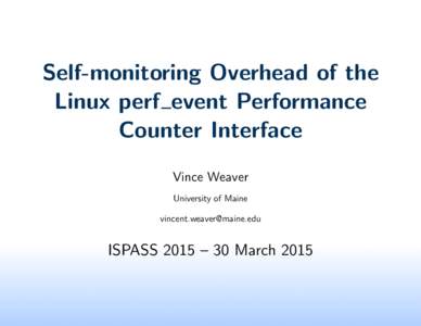 Self-monitoring Overhead of the Linux perf event Performance Counter Interface Vince Weaver University of Maine 