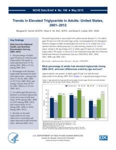 NCHS Data Brief  ■  No. 198  ■  MayTrends in Elevated Triglyceride in Adults: United States, 2001–2012 Margaret D. Carroll, M.S.P.H.; Brian K. Kit, M.D., M.P.H.; and David A. Lacher, M.D., M.Ed.
