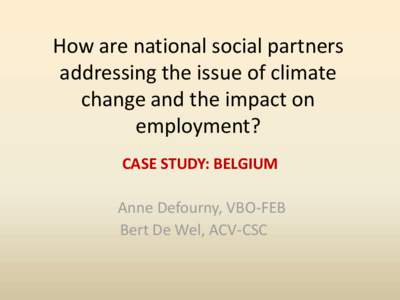How are national social partners addressing the issue of climate change and the impact on employment? CASE STUDY: BELGIUM Anne Defourny, VBO-FEB