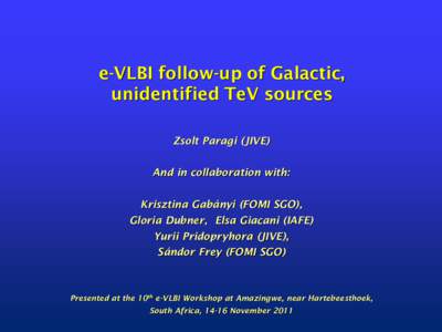 e-VLBI follow-up of Galactic, unidentified TeV sources Zsolt Paragi (JIVE) And in collaboration with:  Krisztina Gabányi (FOMI SGO),