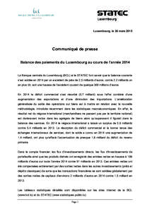 Luxembourg, le 26 marsCommuniqué de presse Balance des paiements du Luxembourg au cours de l’année 2014 La Banque centrale du Luxembourg (BCL) et le STATEC font savoir que la balance courante s’est soldée e