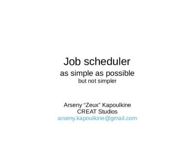 Job scheduler as simple as possible but not simpler Arseny “Zeux” Kapoulkine CREAT Studios
